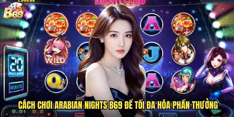 Arabian Nights B69 - Khám Phá Kho Báu Phương Đông Với Jackpot Triệu Đô 3 Cách chơi Arabian Nights B69 để tối đa hóa phần thưởng