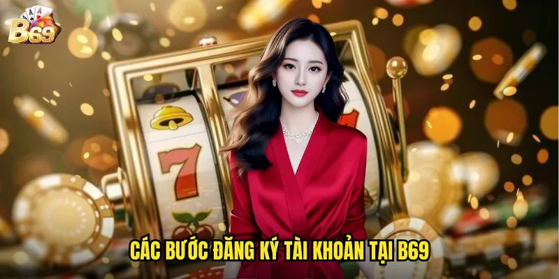 Hướng Dẫn Đăng Ký B69 - Tạo Tài Khoản Chơi Game Ngay 2 Các Bước Đăng Ký Tài Khoản Tại B69