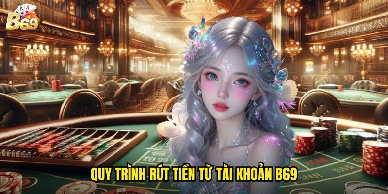 Hướng Dẫn Rút Tiền B69 - Nhận Tiền Nhanh Chóng Và An Toàn 2 Quy Trình Rút Tiền Từ Tài Khoản B69