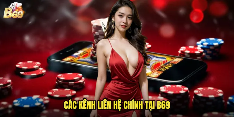 Liên Hệ B69 - Hỗ Trợ Khách Hàng 24/7 Chuyên Nghiệp 1 Các Kênh Liên Hệ Chính Tại B69