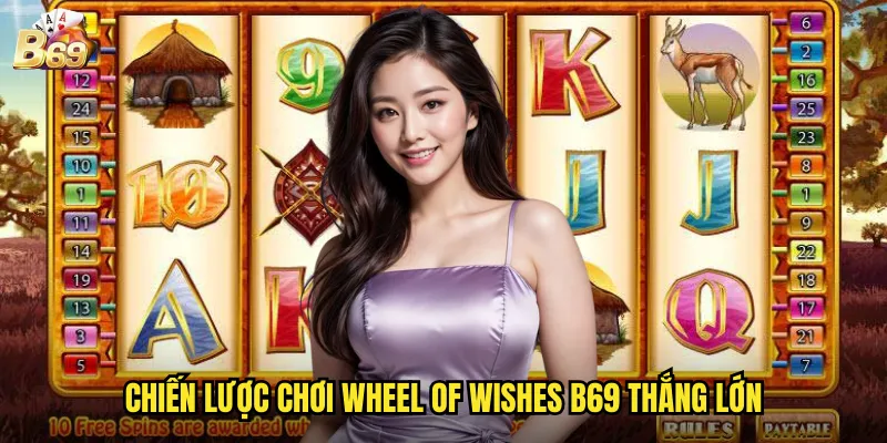 Wheel Of Wishes B69 - Quay Bánh Xe May Mắn Rinh Jackpot Khủng 3 Chiến lược chơi Wheel of Wishes B69 thắng lớn