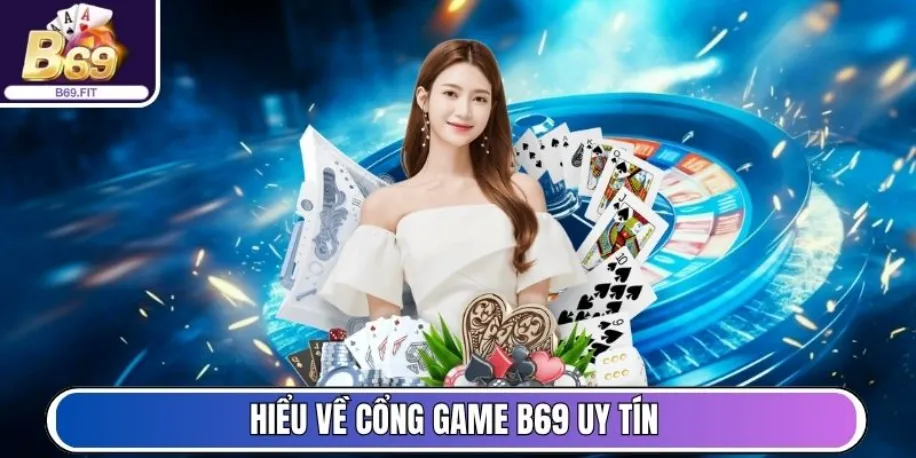 B69 - Cổng Game Đổi Thưởng Uy Tín, Minh Bạch Và Hấp Dẫn 11 Hiểu về cổng game B69 uy tín