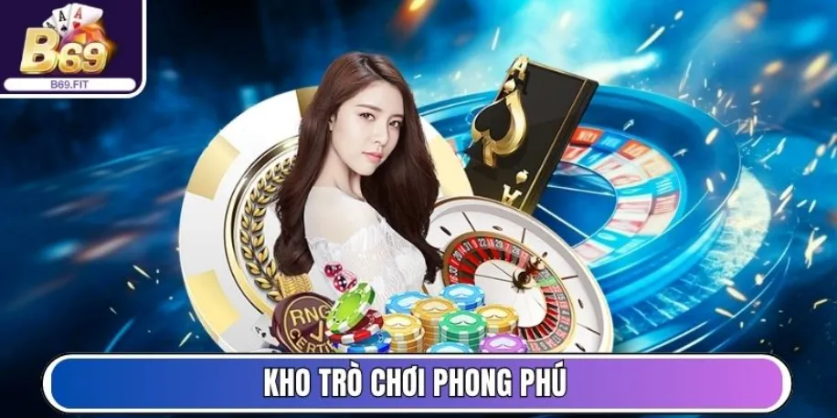 B69 - Cổng Game Đổi Thưởng Uy Tín, Minh Bạch Và Hấp Dẫn 14 Kho trò chơi phong phú