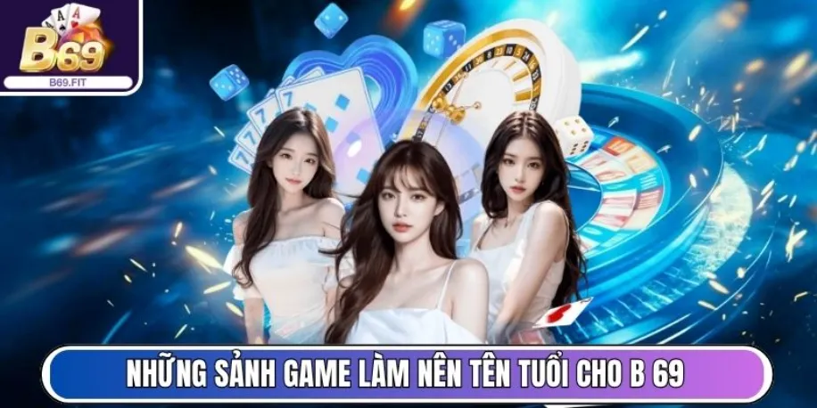 B69 - Cổng Game Đổi Thưởng Uy Tín, Minh Bạch Và Hấp Dẫn 15 Những sảnh game làm nên tên tuổi cho cổng game B 69
